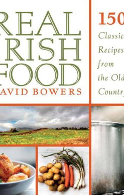Real Irish Food: 150 Classic Recipes from the Old Country