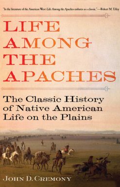 Life Among the Apaches: The Classic History of Native American Life on the Plains