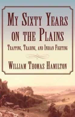 My Sixty Years on the Plains: Trapping, Trading, and Indian Fighting