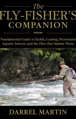 The Fly-Fisher's Companion: A Fundamental Guide to Tackle, Casting, Presentation, Aquatic Insects, and the Flies that Imitate Them
