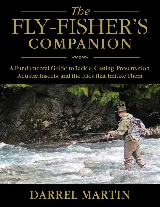 The Fly-Fisher's Companion: A Fundamental Guide to Tackle, Casting, Presentation, Aquatic Insects, and the Flies that Imitate Them