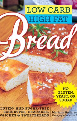 Low Carb High Fat Bread: Gluten- and Sugar-Free Baguettes, Loaves, Crackers, and More