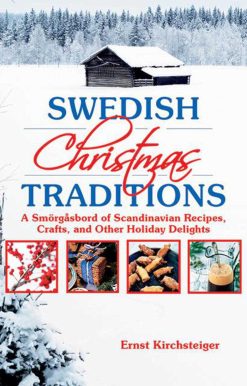 Swedish Christmas Traditions: A Smörgåsbord of Scandinavian Recipes, Crafts, and Other Holiday Delights