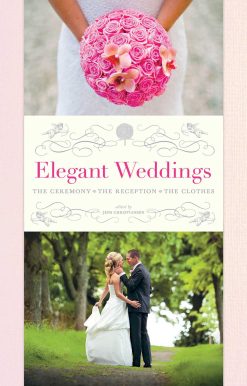 Elegant Weddings: The Ceremony, the Reception, the Clothes
