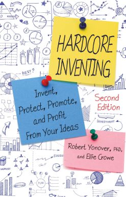 Hardcore Inventing: Invent, Protect, Promote, and Profit from Your Ideas