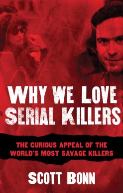 Why We Love Serial Killers: The Curious Appeal of the World's Most Savage Murderers