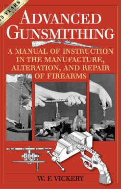 Advanced Gunsmithing: A Manual of Instruction in the Manufacture, Alteration, and Repair of Firearms (75th Anniversary Edition)