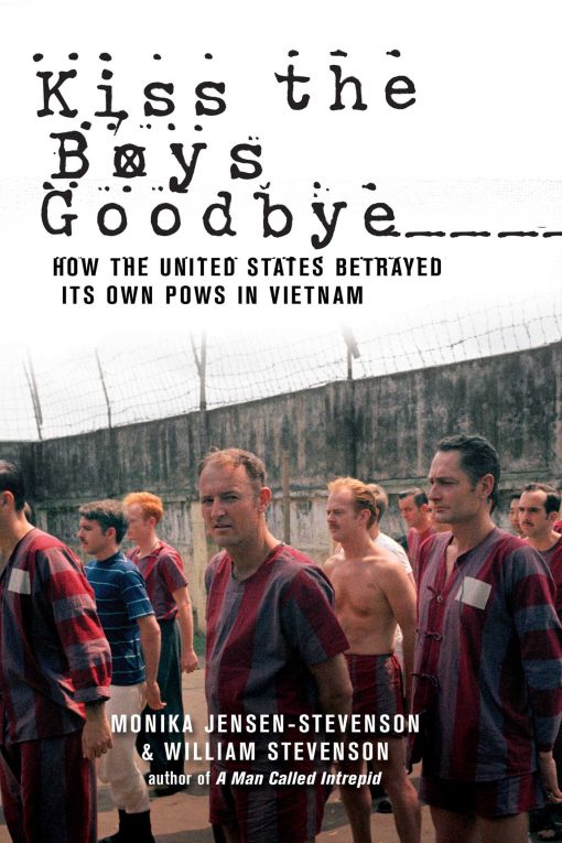 Kiss the Boys Goodbye: How the United States Betrayed Its Own POWs in Vietnam