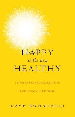 Happy Is the New Healthy: 31 Ways to Relax, Let Go, and Enjoy Life NOW!