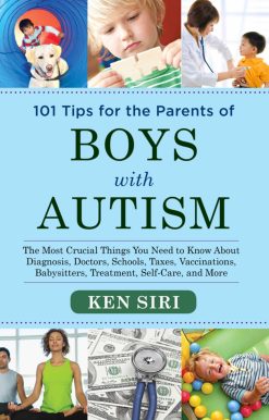 101 Tips for the Parents of Boys with Autism: The Most Crucial Things You Need to Know About Diagnosis, Doctors, Schools, Taxes, Vaccinations, Babysitters, Treatment, Food, Self-Care, and More