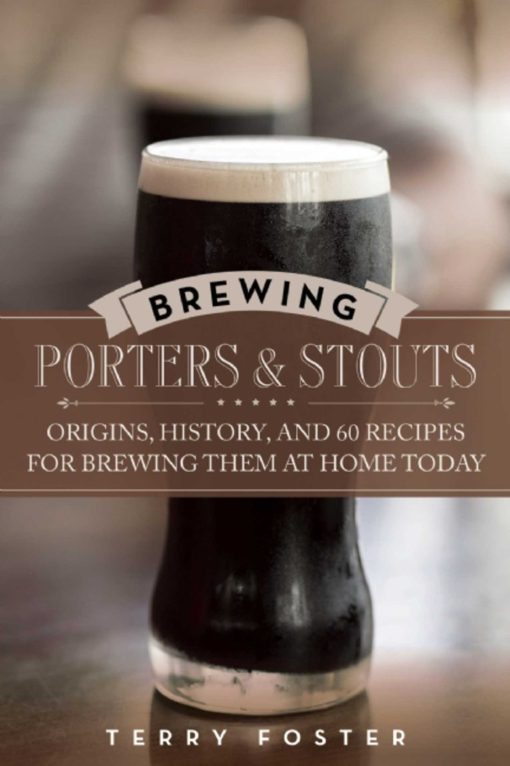 Brewing Porters and Stouts: Origins, History, and 60 Recipes for Brewing Them at Home Today