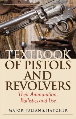 Textbook of Pistols and Revolvers: Their Ammunition, Ballistics and Use