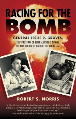 Racing for the Bomb: The True Story of General Leslie R. Groves, the Man behind the Birth of the Atomic Age