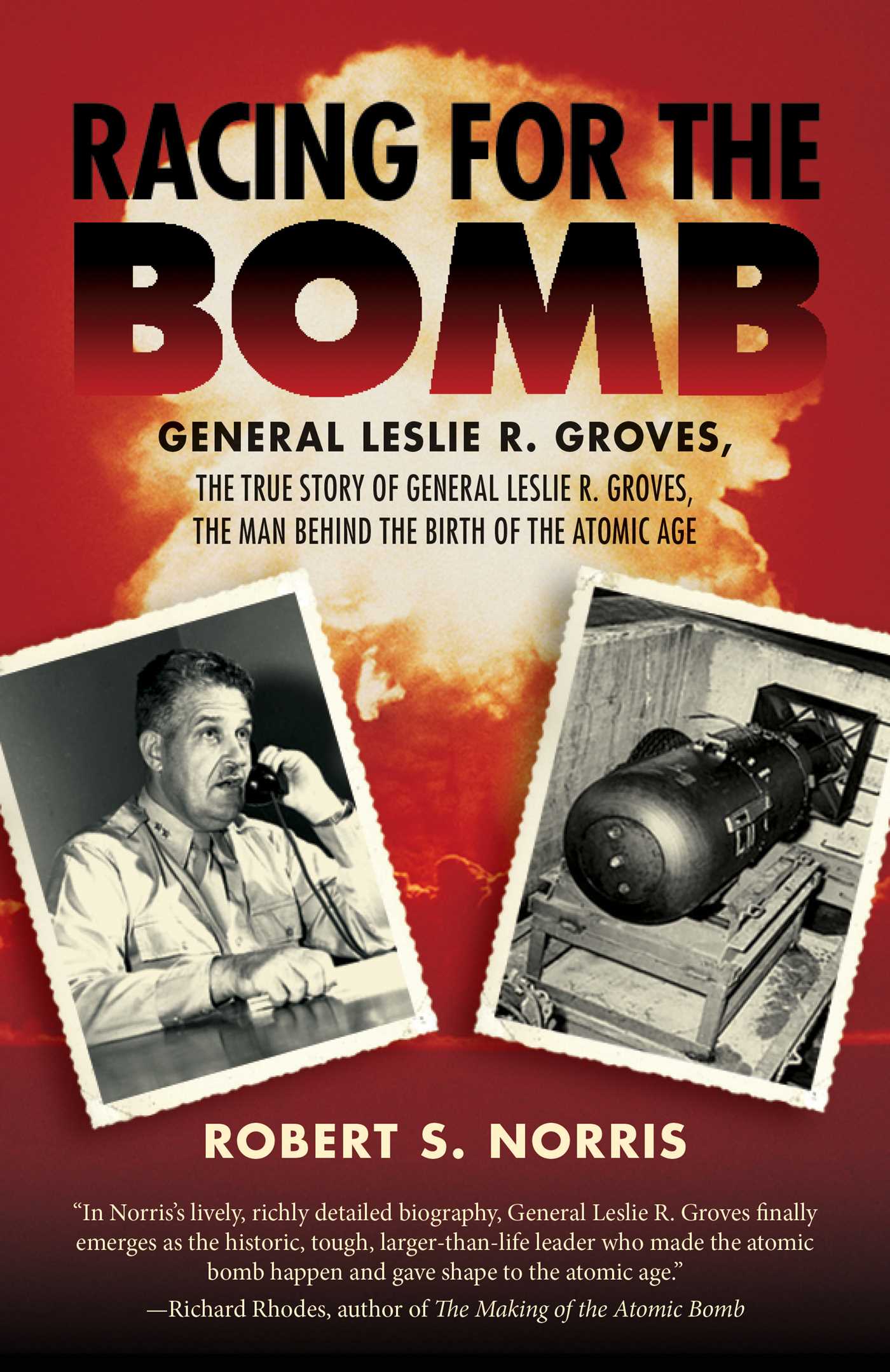 Racing for the Bomb: The True Story of General Leslie R Racing for the Bomb: The True Story of General Leslie R. Groves, the Man behind the Birth of the Atomic Age