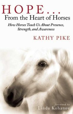 Hope . . . From the Heart of Horses: How Horses Teach Us About Presence, Strength, and Awareness