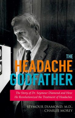 The Headache Godfather: The Story of Dr. Seymour Diamond and How He Revolutionized the Treatment of Headaches