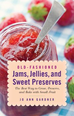 Old-Fashioned Jams, Jellies, and Sweet Preserves: The Best Way to Grow, Preserve, and Bake with Small Fruit