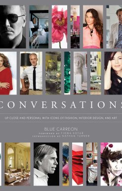 Conversations: Up Close and Personal with Icons of Fashion, Interior Design, and Art