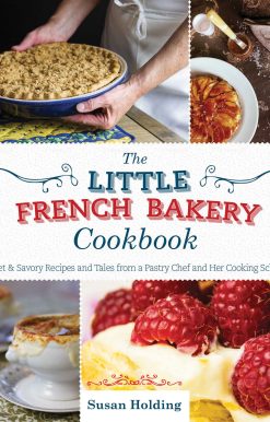 The Little French Bakery Cookbook: Sweet & Savory Recipes and Tales from a Pastry Chef and Her Cooking School