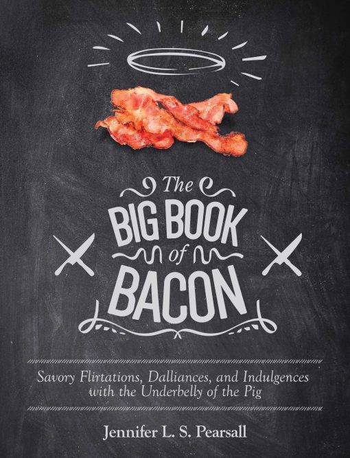 The Big Book of Bacon: Savory Flirtations, Dalliances, and Indulgences with the Underbelly of the Pig