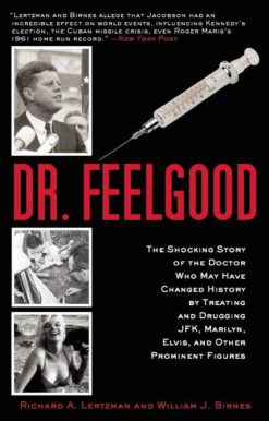 Dr. Feelgood: The Shocking Story of the Doctor Who May Have Changed History by Treating and Drugging JFK, Marilyn, Elvis, and Other Prominent Figures