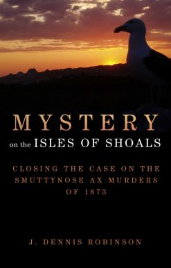 Mystery on the Isles of Shoals: Closing the Case on the Smuttynose Ax Murders of 1873