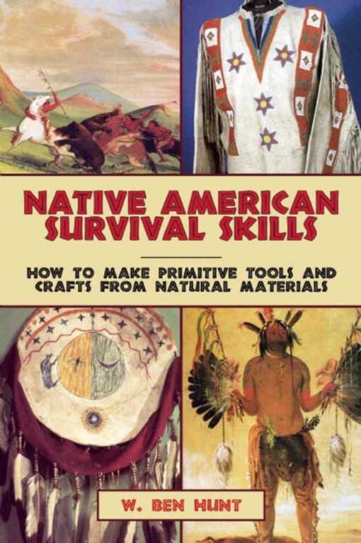 Native American Survival Skills: How to Make Primitive Tools and Crafts from Natural Materials