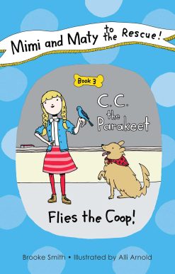 Mimi and Maty to the Rescue!: Book 3: C. C. the Parakeet Flies the Coop!