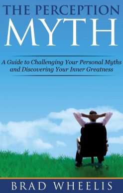 The Perception Myth: A Guide to Challenging Your Personal Myths and Discovering Your Inner Greatness