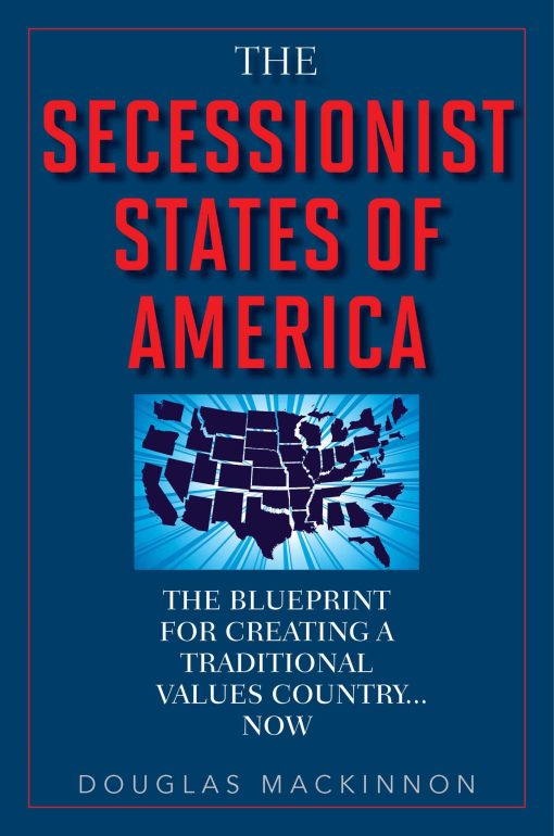 The Secessionist States of America: The Blueprint for Creating a Traditional Values Country . . . Now