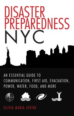 Disaster Preparedness NYC: An Essential Guide to Communication, First Aid, Evacuation, Power, Water, Food, and More before and after the Worst Happens