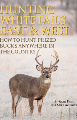 Hunting Whitetails East & West: How to Hunt Prized Bucks Anywhere in the Country