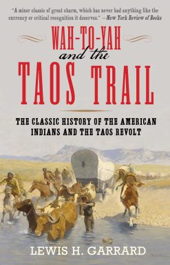 Wah-To-Yah and the Taos Trail: The Classic History of the American Indians and the Taos Revolt