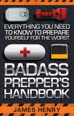 Badass Prepper's Handbook: Everything You Need to Know to Prepare Yourself for the Worst