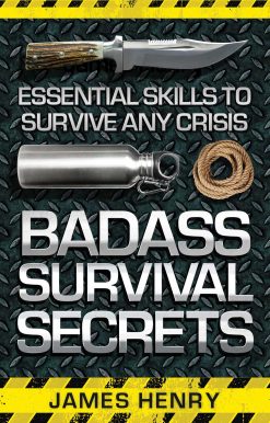 Badass Survival Secrets: Essential Skills to Survive Any Crisis