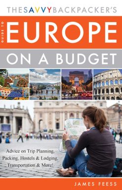 The Savvy Backpacker's Guide to Europe on a Budget: Advice on Trip Planning, Packing, Hostels & Lodging, Transportation & More!