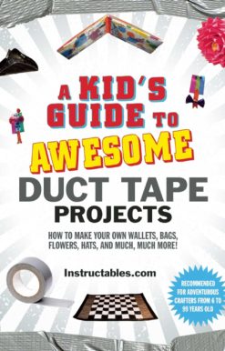 A Kid's Guide to Awesome Duct Tape Projects: How to Make Your Own Wallets, Bags, Flowers, Hats, and Much, Much More!