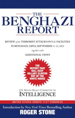 The Benghazi Report: Review of the Terrorist Attacks on U.S. Facilities in Benghazi, Libya, September 11-12, 2012
