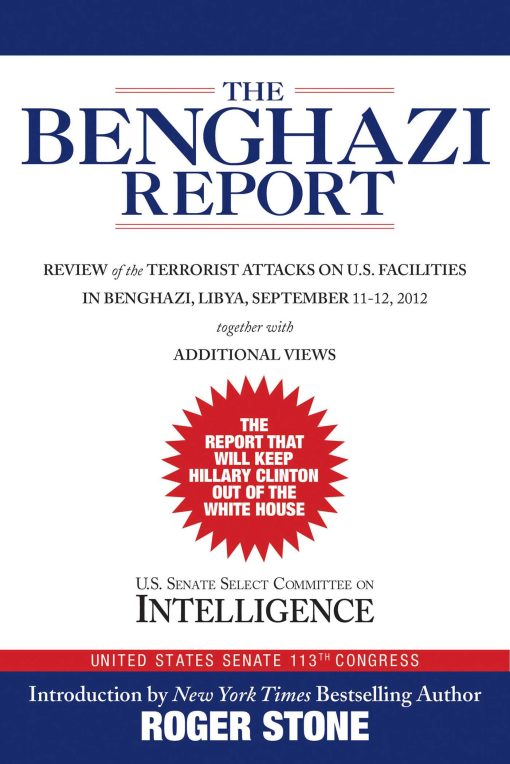 The Benghazi Report: Review of the Terrorist Attacks on U.S. Facilities in Benghazi, Libya, September 11-12, 2012