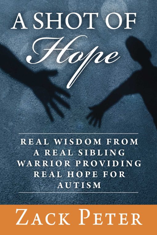 A Shot of Hope: Real Wisdom from a Real Sibling Warrior Providing Real Hope for Autism