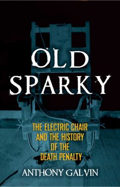Old Sparky: The Electric Chair and the History of the Death Penalty