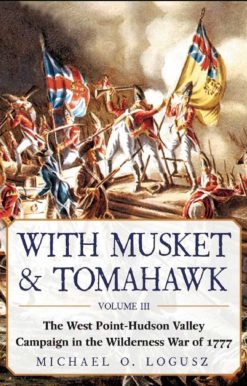 With Musket & Tomahawk: The West Point-Hudson Valley Campaign in the Wilderness War of 1777