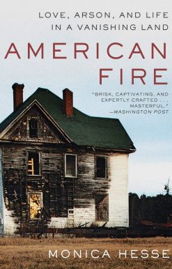 American Fire: Love, Arson, and Life in a Vanishing Land