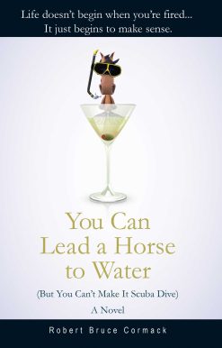 You Can Lead a Horse to Water (But You Can't Make It Scuba Dive): A Novel