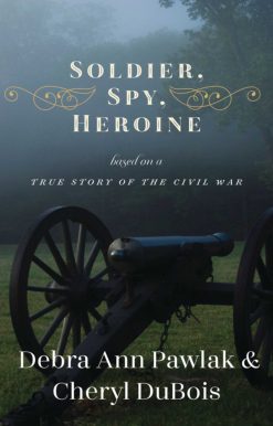 Soldier, Spy, Heroine: A Novel Based on a True Story of the Civil War