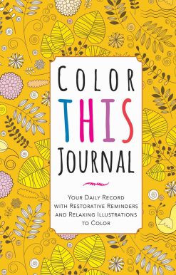 Color This Journal: Your Daily Record with Restorative Reminders and Relaxing Illustrations to Color