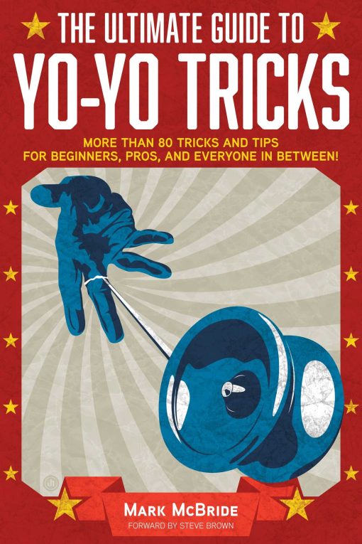 The Ultimate Guide to Yo-Yo Tricks: More Than 80 Tricks and Tips for Beginners, Pros, and Everyone in Between!