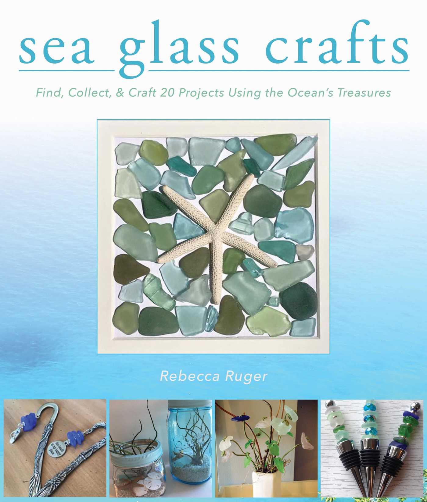 Sea Glass Crafts: Find, Collect, & Craft More Than 20 Projects Using the Ocean's Treasures 1 Sea Glass Crafts: Find, Collect, & Craft More Than 20 Projects Using the Ocean's Treasures