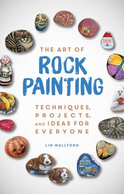 The Art of Rock Painting: Techniques, Projects, and Ideas for Everyone