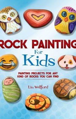 Rock Painting for Kids: Painting Projects for Rocks of Any Kind You Can Find